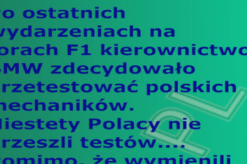 Humor: Po ostatnich wydarzeniach na torach F1 kierownictwo BMW zdecydowało przetestować polskich mechaników